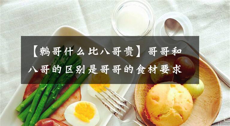 【鹩哥什么比八哥贵】哥哥和八哥的区别是哥哥的食材要求更细致。