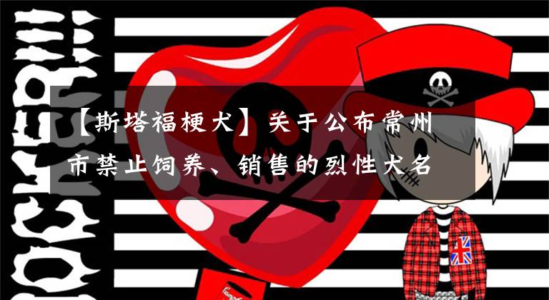 【斯塔福梗犬】关于公布常州市禁止饲养、销售的烈性犬名录的通告