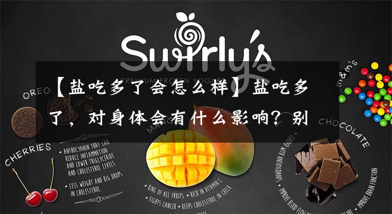 【盐吃多了会怎么样】盐吃多了，对身体会有什么影响？别小看这3点