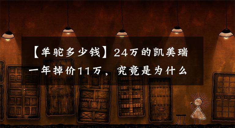 【羊驼多少钱】24万的凯美瑞一年掉价11万，究竟是为什么？