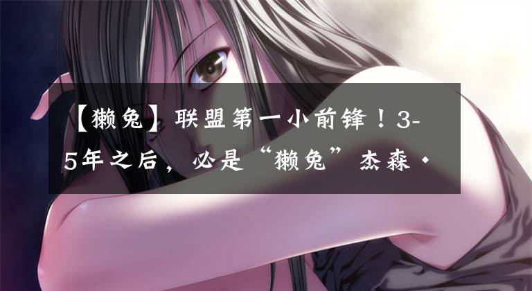 【獭兔】联盟第一小前锋！3-5年之后，必是“獭兔”杰森·塔图姆