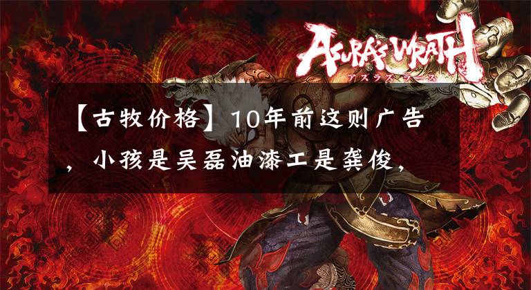 【古牧价格】10年前这则广告，小孩是吴磊油漆工是龚俊，被记住的是那条大狗