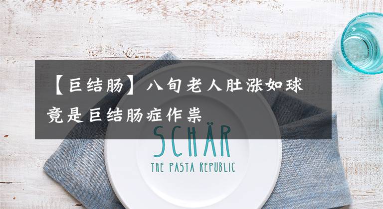 【巨结肠】八旬老人肚涨如球竟是巨结肠症作祟