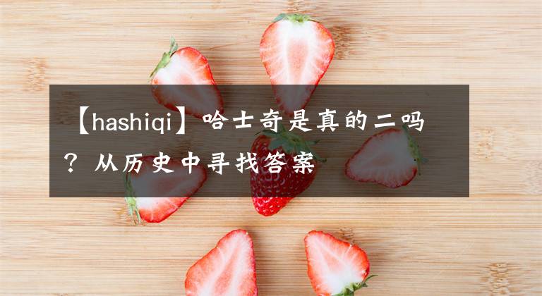 【hashiqi】哈士奇是真的二吗？从历史中寻找答案