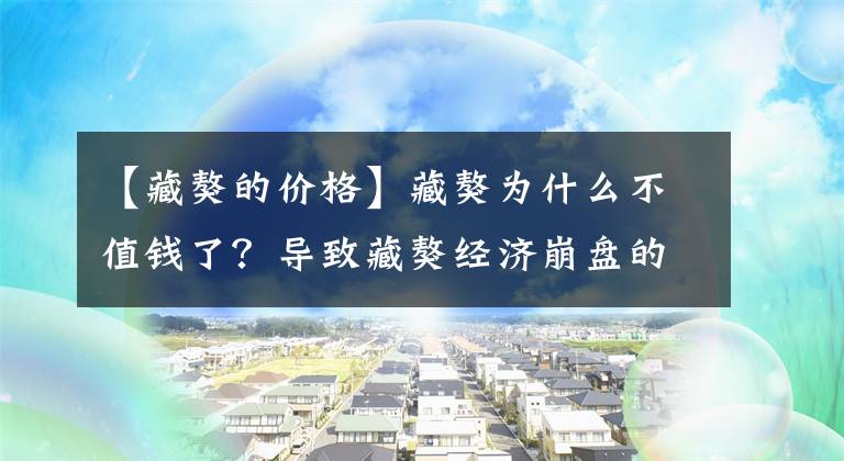 【藏獒的价格】藏獒为什么不值钱了？导致藏獒经济崩盘的因素有哪些？