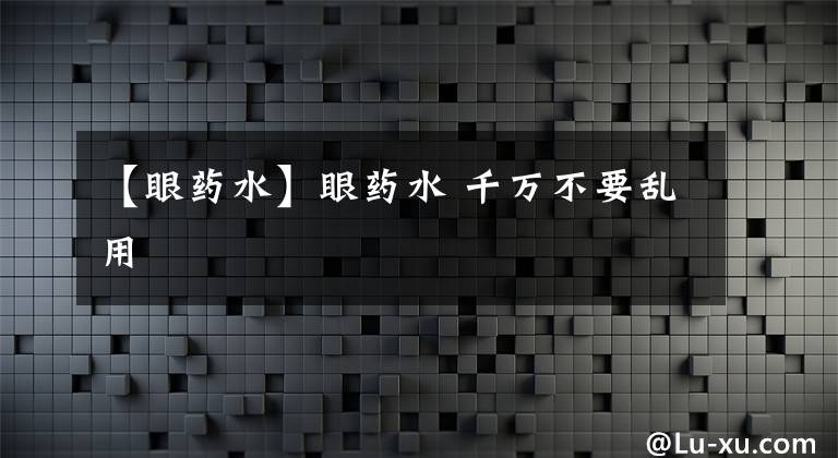 【眼药水】眼药水 千万不要乱用