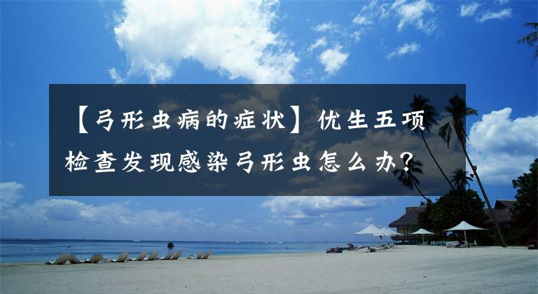 【弓形虫病的症状】优生五项检查发现感染弓形虫怎么办？感染科专家谈妊娠与弓形虫病