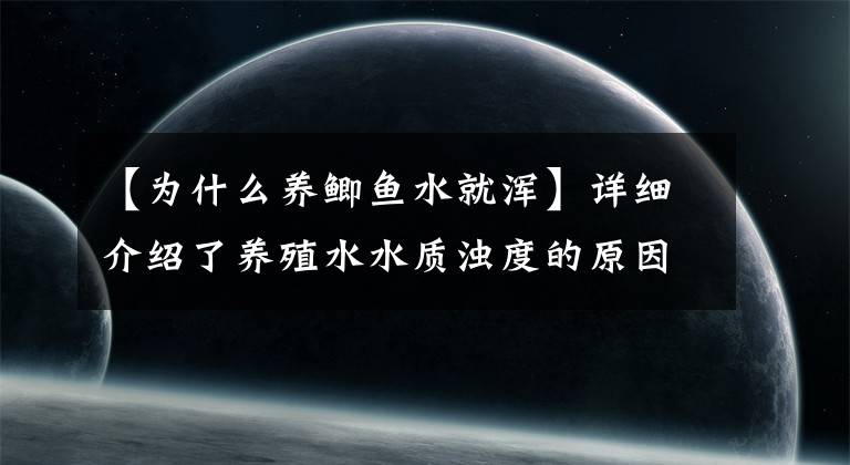 【为什么养鲫鱼水就浑】详细介绍了养殖水水质浊度的原因及对策。