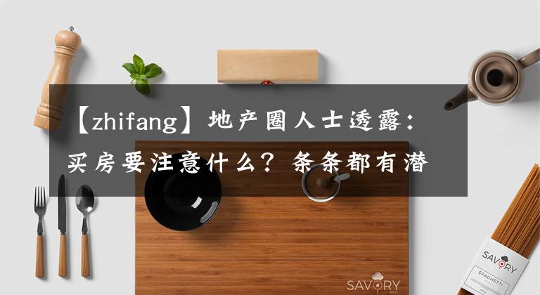 【zhifang】地产圈人士透露：买房要注意什么？条条都有潜规则！