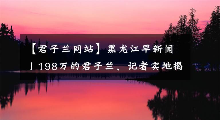 【君子兰网站】黑龙江早新闻丨198万的君子兰，记者实地揭秘！医保有个好消息