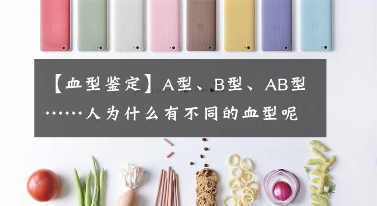 【血型鉴定】A型、B型、AB型……人为什么有不同的血型呢？科普中国 3天前