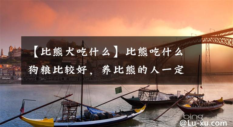 【比熊犬吃什么】比熊吃什么狗粮比较好，养比熊的人一定要注意这几个养比熊的禁忌