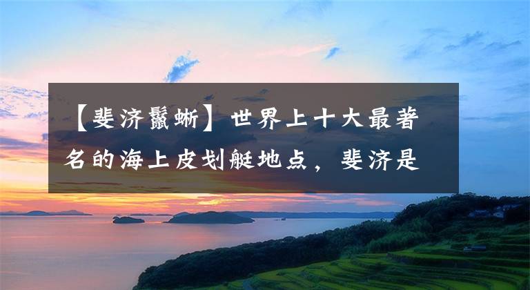 【斐济鬣蜥】世界上十大最著名的海上皮划艇地点，斐济是享受平静皮划艇和美景的理想场所