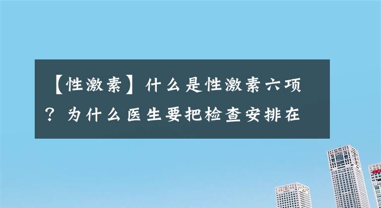 【性激素】什么是性激素六项？为什么医生要把检查安排在月经期？