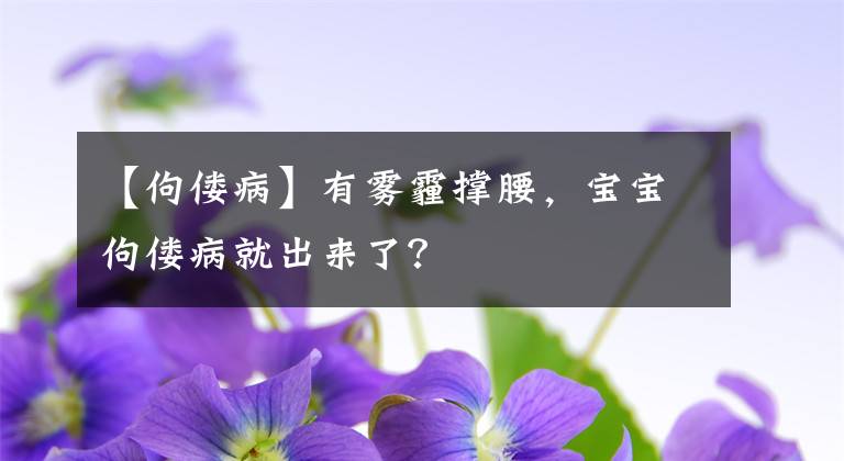 【佝偻病】有雾霾撑腰，宝宝佝偻病就出来了？