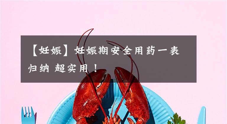 【妊娠】妊娠期安全用药一表归纳 超实用！