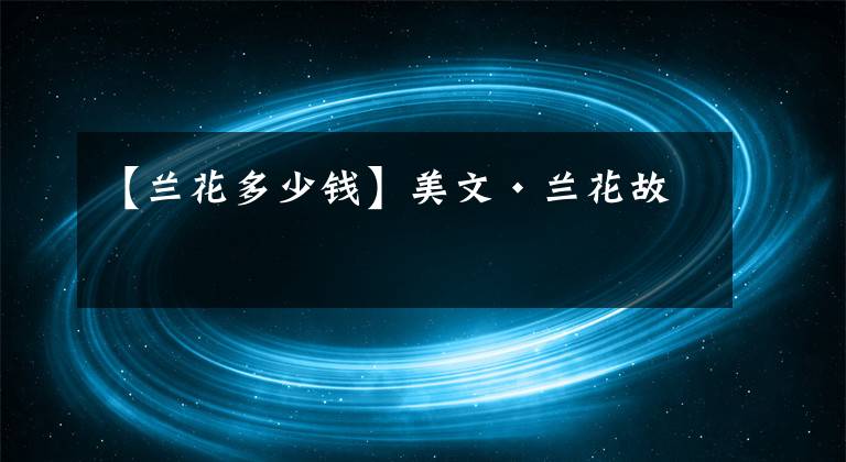 【兰花多少钱】美文·兰花故事