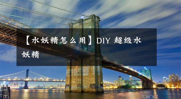【水妖精怎么用】DIY 超级水妖精