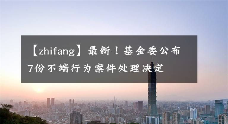 【zhifang】最新！基金委公布7份不端行为案件处理决定