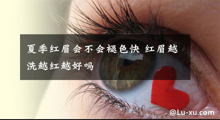 夏季红眉会不会褪色快 红眉越洗越红越好吗