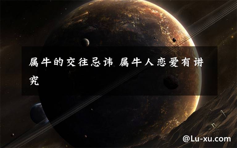 属牛的交往忌讳 属牛人恋爱有讲究