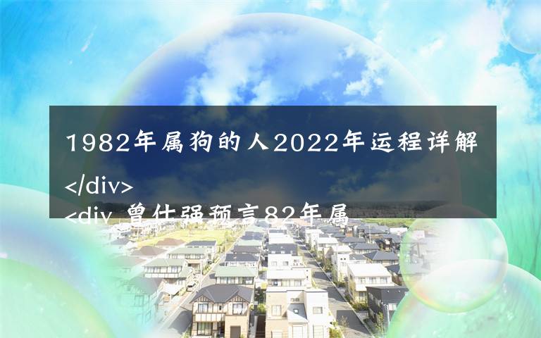 1982年属狗的人2022年运程详解
 曾仕强预言82年属狗人