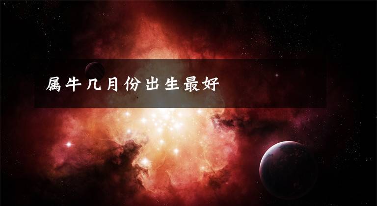 属牛几月份出生最好