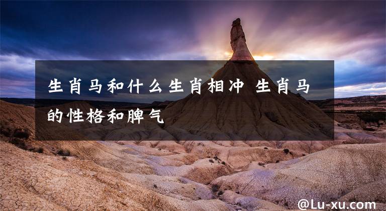 生肖马和什么生肖相冲 生肖马的性格和脾气