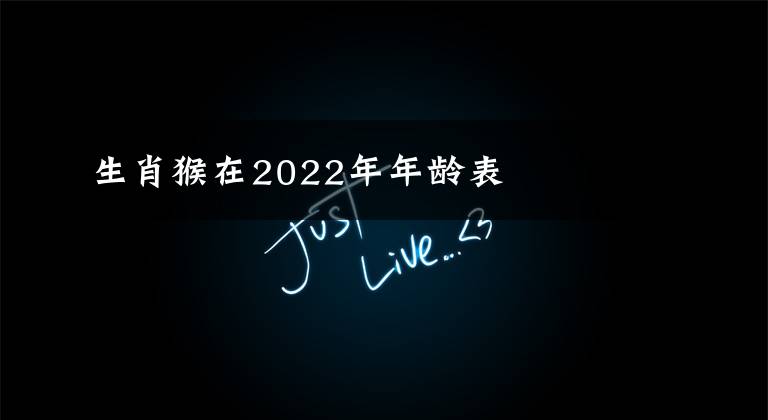 生肖猴在2022年年龄表
