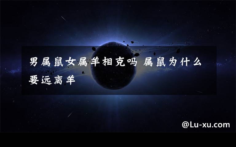男属鼠女属羊相克吗 属鼠为什么要远离羊