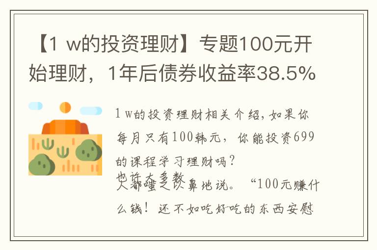 【1 w的投资理财】专题100元开始理财，1年后债券收益率38.5%，3点建议送给你