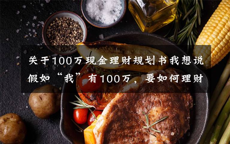 关于100万现金理财规划书我想说假如“我”有100万，要如何理财？
