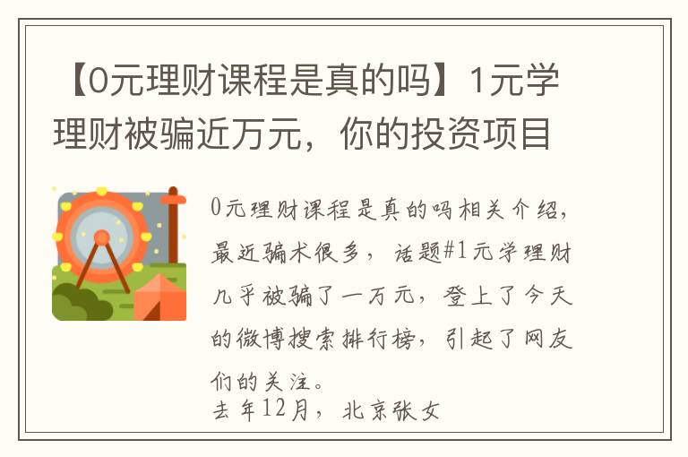 【0元理财课程是真的吗】1元学理财被骗近万元，你的投资项目安全吗