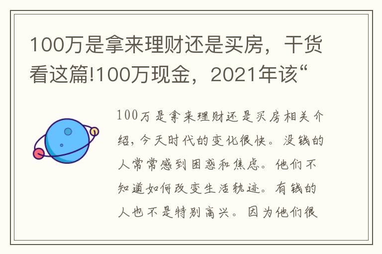 100万是拿来理财还是买房，干货看这篇!100万现金，2021年该“买房”还是“存银行”？专家给出答案