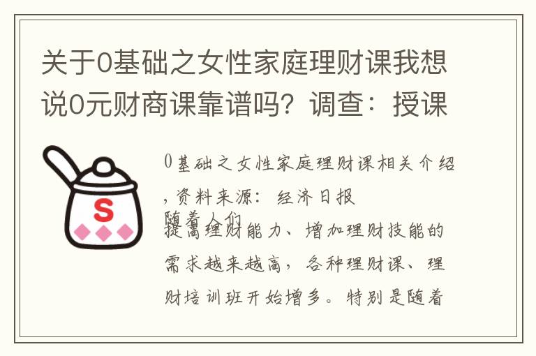 关于0基础之女性家庭理财课我想说0元财商课靠谱吗？调查：授课以基础为主，诱导销售值得关注