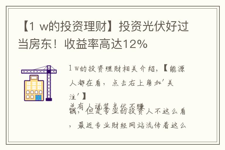 【1 w的投资理财】投资光伏好过当房东！收益率高达12%