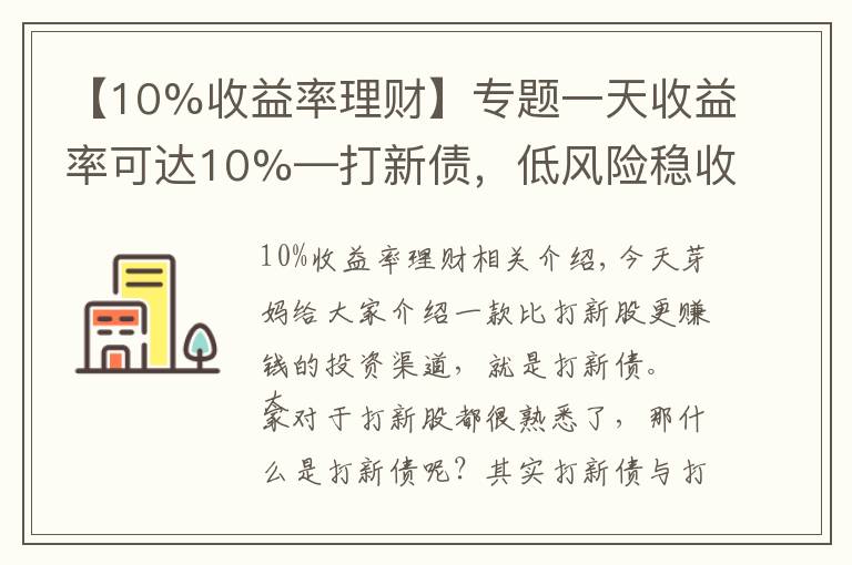 【10%收益率理财】专题一天收益率可达10%—打新债，低风险稳收益的投资渠道，了解一下