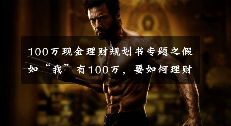 100万现金理财规划书专题之假如“我”有100万，要如何理财？