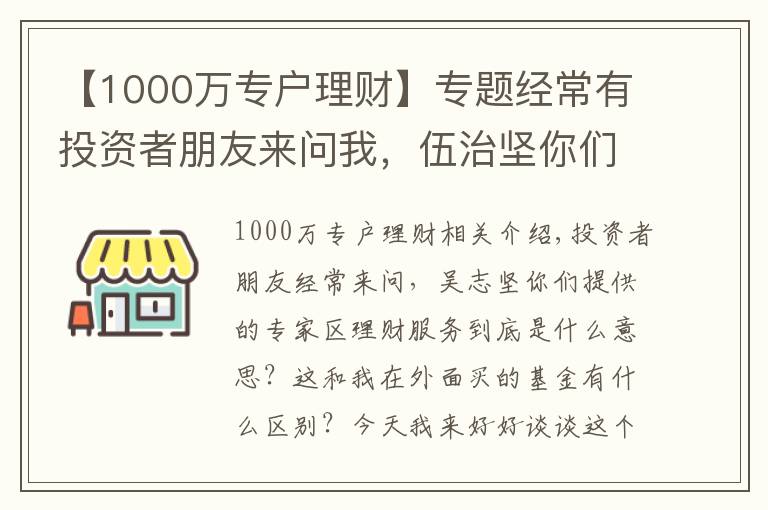 【1000万专户理财】专题经常有投资者朋友来问我，伍治坚你们提供的专户理财服务到底是