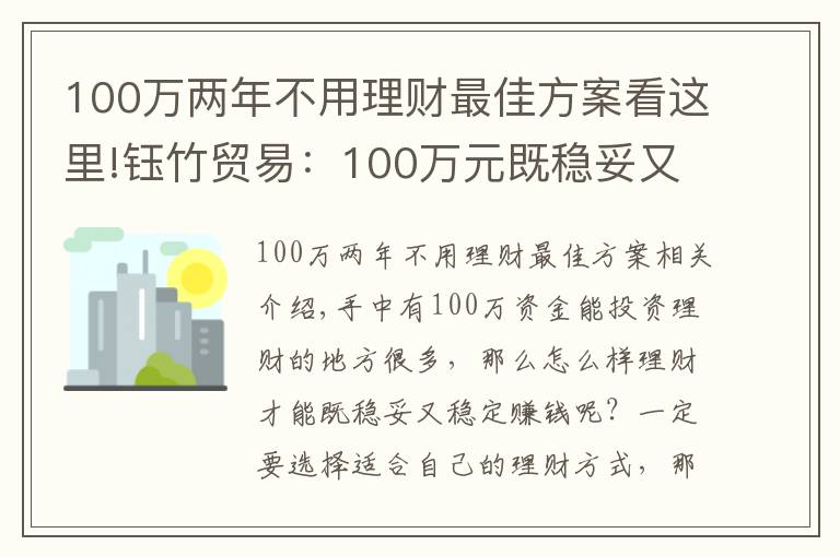 100万两年不用理财最佳方案看这里!钰竹贸易：100万元既稳妥又能挣到钱的理财方式有哪些？