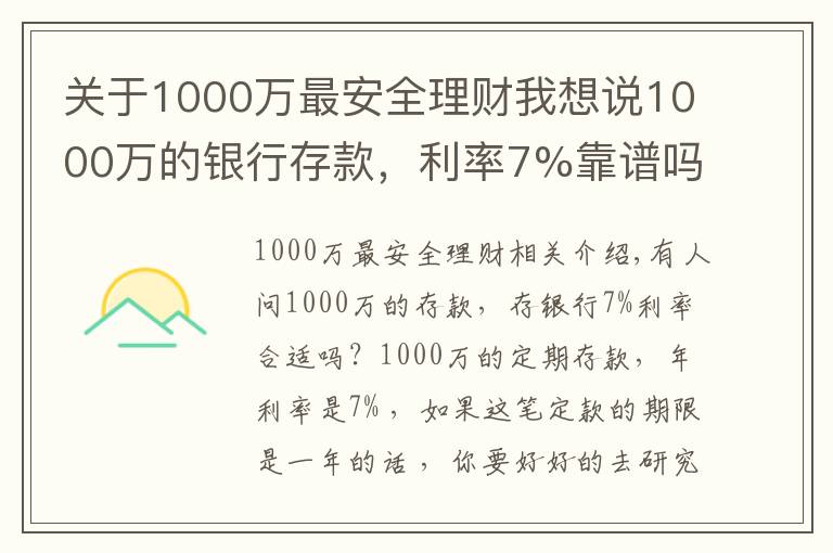 关于1000万最安全理财我想说1000万的银行存款，利率7%靠谱吗