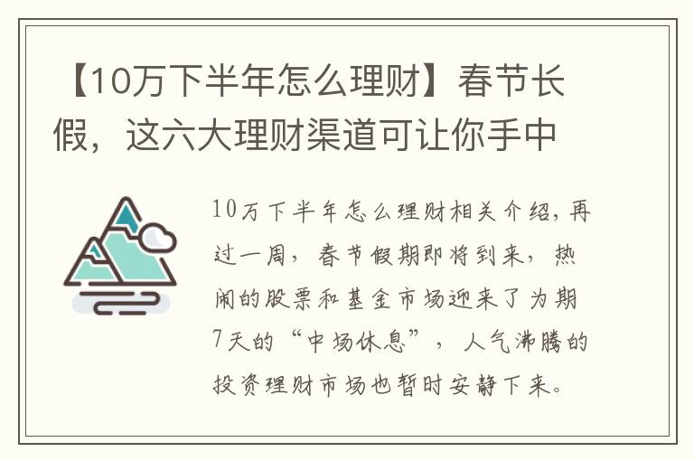 【10万下半年怎么理财】春节长假，这六大理财渠道可让你手中闲钱“钱生钱”