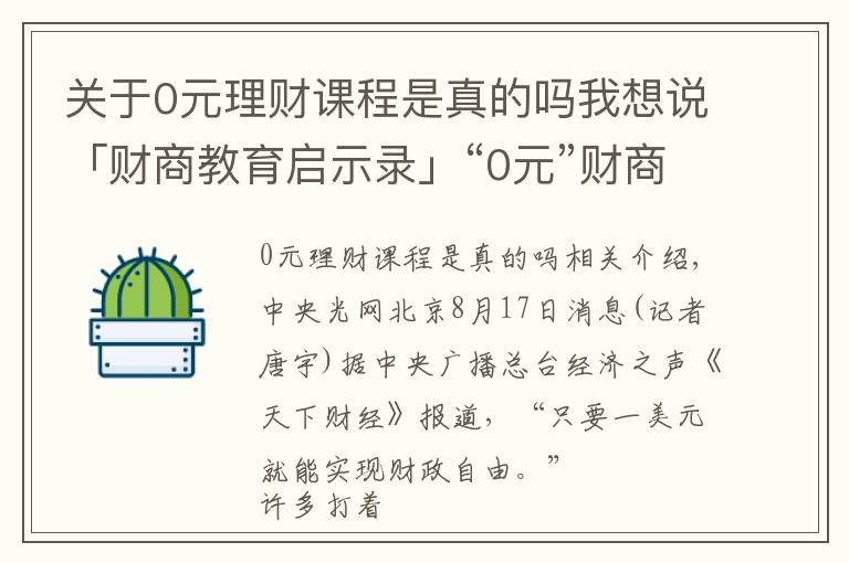 关于0元理财课程是真的吗我想说「财商教育启示录」“0元”财商课藏猫腻 提高警惕不踩“坑”