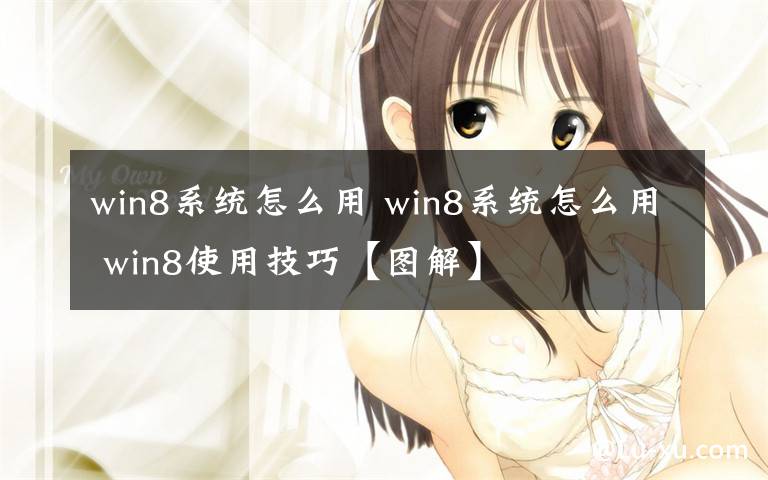 win8系统怎么用 win8系统怎么用 win8使用技巧【图解】