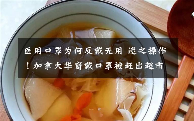 医用口罩为何反戴无用 迷之操作！加拿大华裔戴口罩被赶出超市，还遭工作人员质疑有病毒