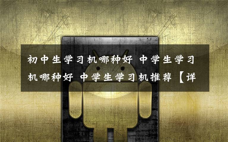 初中生学习机哪种好 中学生学习机哪种好 中学生学习机推荐【详解】