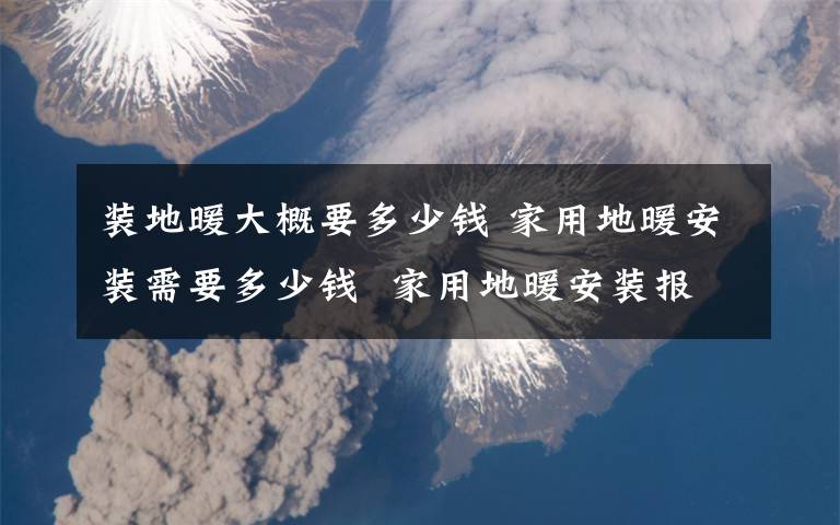 装地暖大概要多少钱 家用地暖安装需要多少钱  家用地暖安装报价介绍【详解】