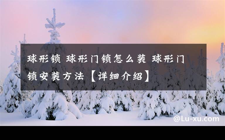 球形锁 球形门锁怎么装 球形门锁安装方法【详细介绍】