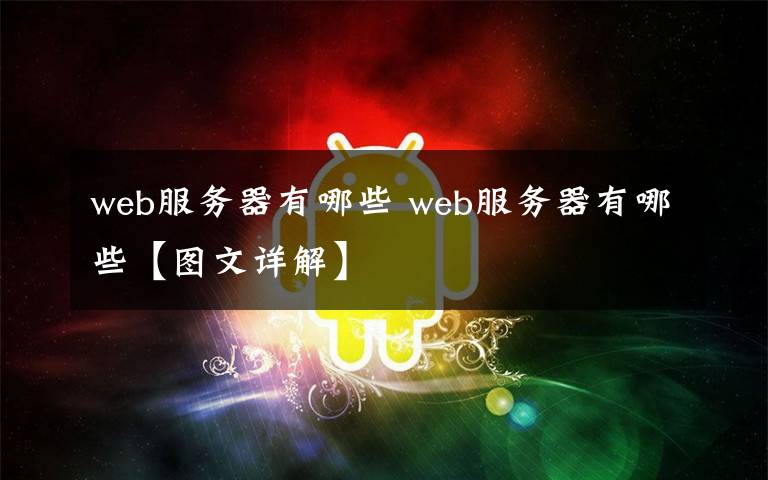 web服务器有哪些 web服务器有哪些【图文详解】