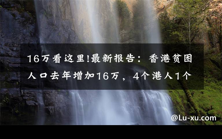 16万看这里!最新报告：香港贫困人口去年增加16万，4个港人1个穷